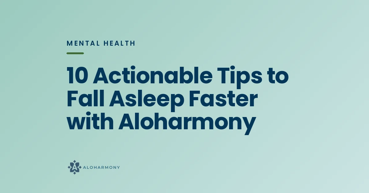 10 Actionable Tips to Fall Asleep Faster with Aloharmony