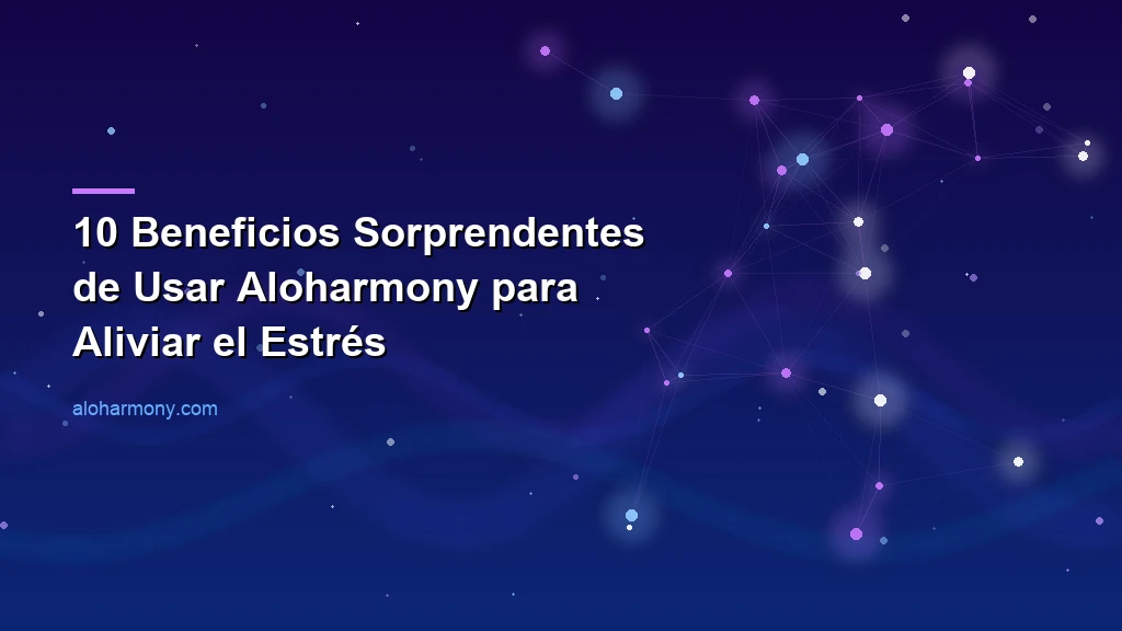 10 Beneficios Sorprendentes de Usar Aloharmony para Aliviar el Estrés