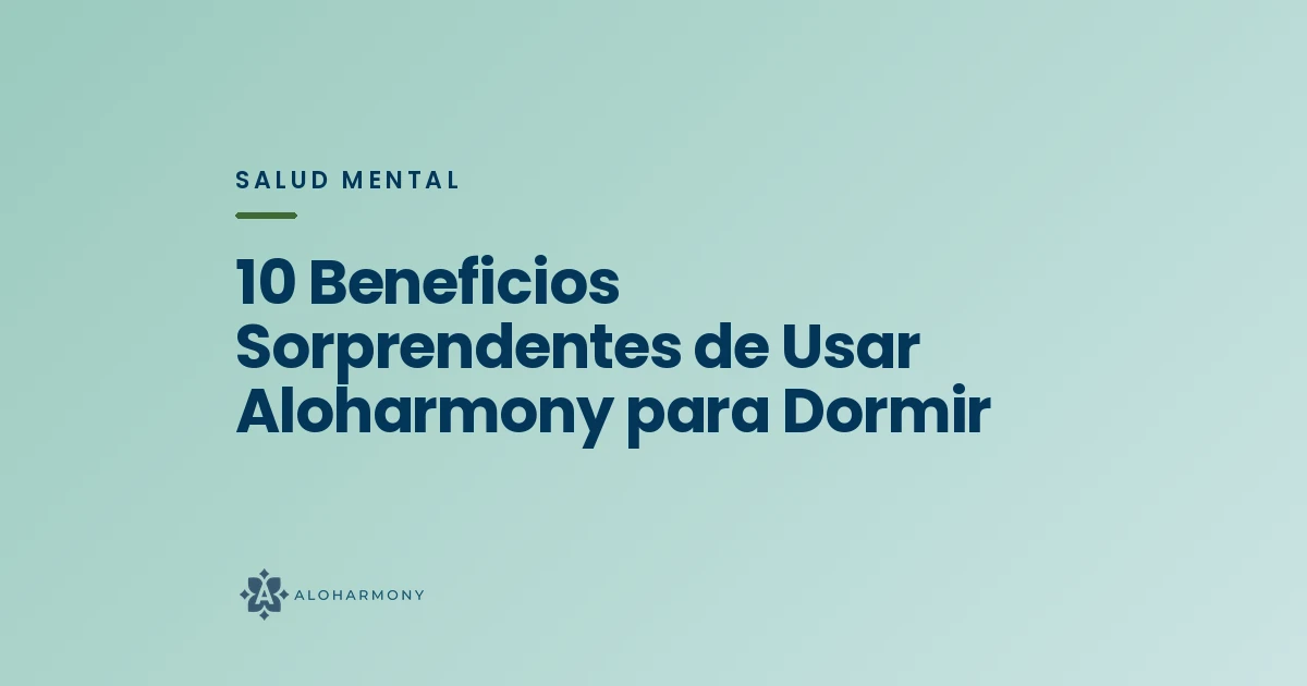 10 Beneficios Sorprendentes de Usar Aloharmony para Dormir