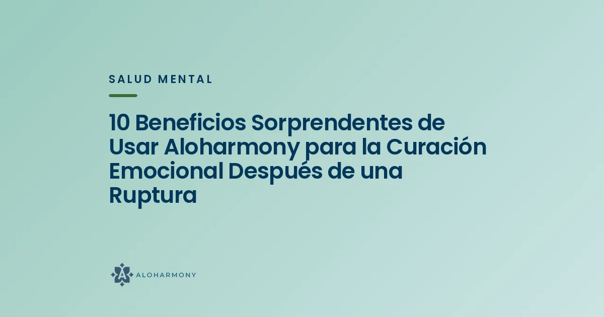 10 Beneficios Sorprendentes de Usar Aloharmony para la Curación Emocional Después de una Ruptura