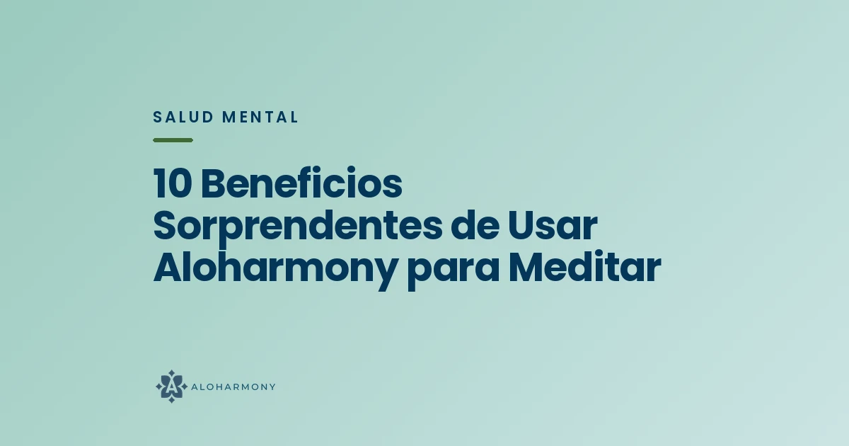 10 Beneficios Sorprendentes de Usar Aloharmony para Meditar