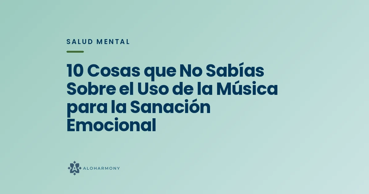 10 Cosas que No Sabías Sobre el Uso de la Música para la Sanación Emocional