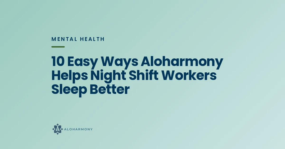 10 Easy Ways Aloharmony Helps Night Shift Workers Sleep Better