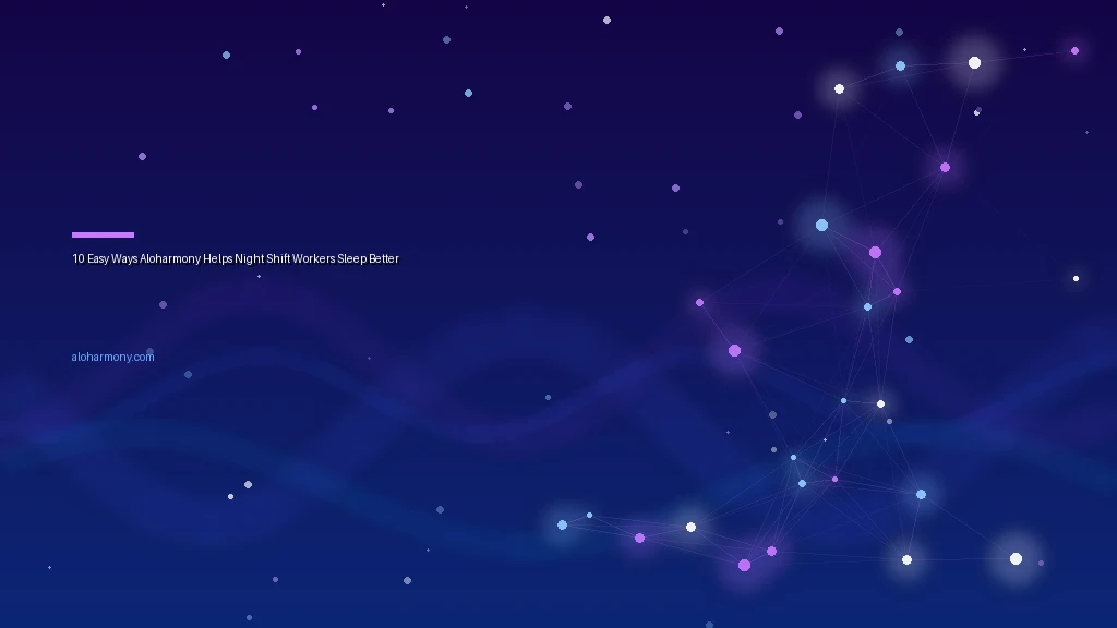 10 Easy Ways Aloharmony Helps Night Shift Workers Sleep Better