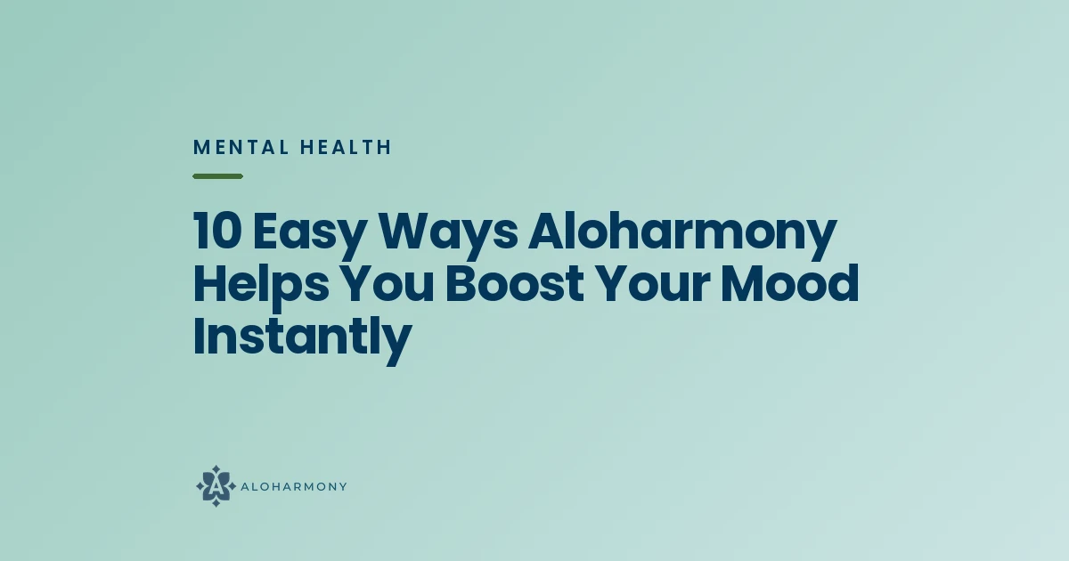 10 Easy Ways Aloharmony Helps You Boost Your Mood Instantly