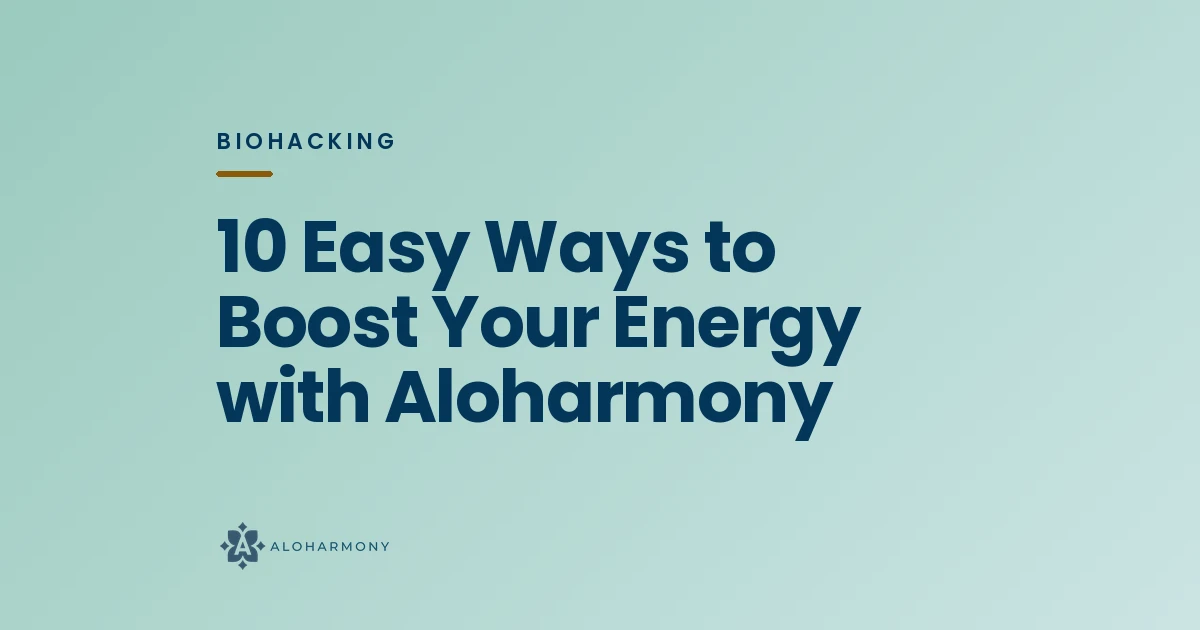 10 Easy Ways to Boost Your Energy with Aloharmony