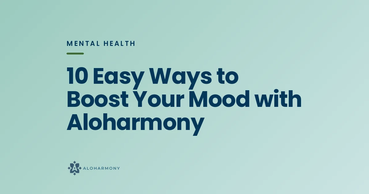 10 Easy Ways to Boost Your Mood with Aloharmony
