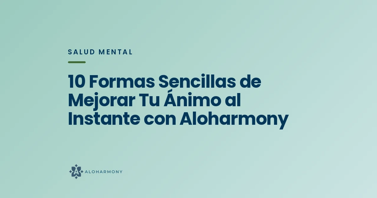 10 Formas Sencillas de Mejorar Tu Ánimo al Instante con Aloharmony
