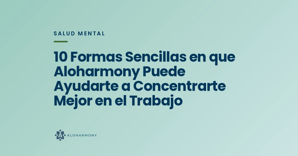 10 Formas Sencillas en que Aloharmony Puede Ayudarte a Concentrarte Mejor en el Trabajo