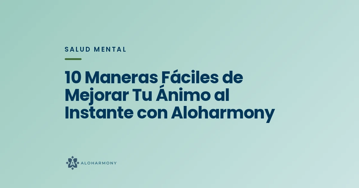 10 Maneras Fáciles de Mejorar Tu Ánimo al Instante con Aloharmony