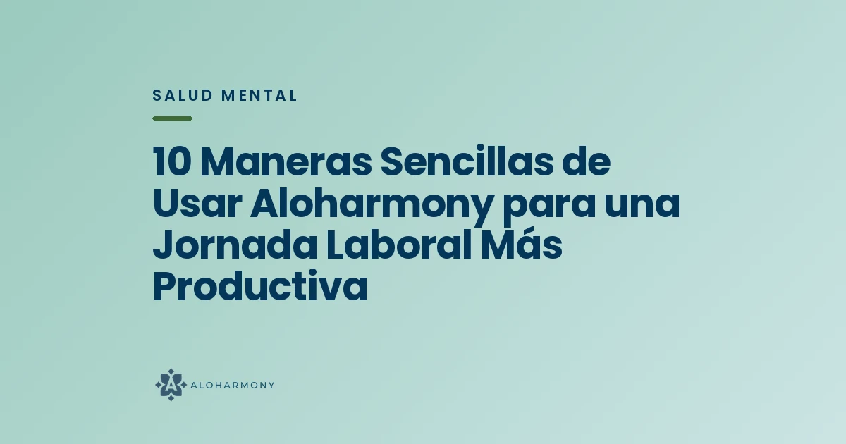 10 Maneras Sencillas de Usar Aloharmony para una Jornada Laboral Más Productiva