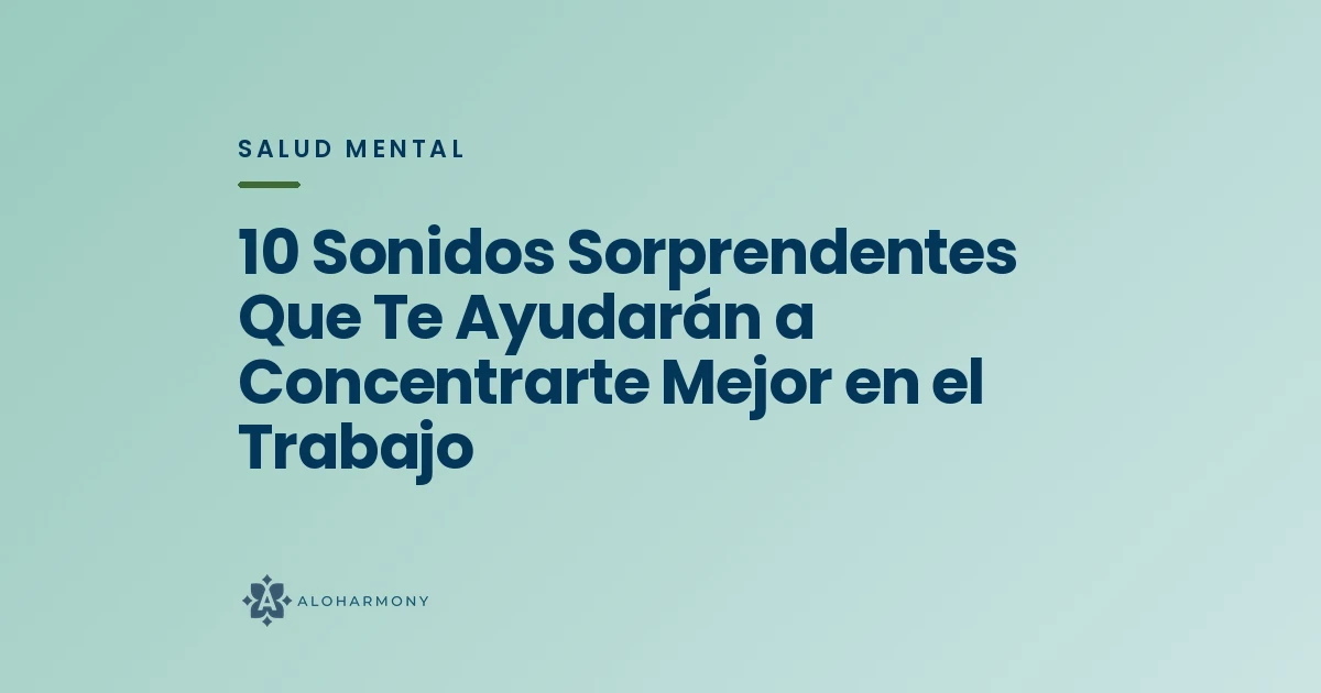 10 Sonidos Sorprendentes Que Te Ayudarán a Concentrarte Mejor en el Trabajo