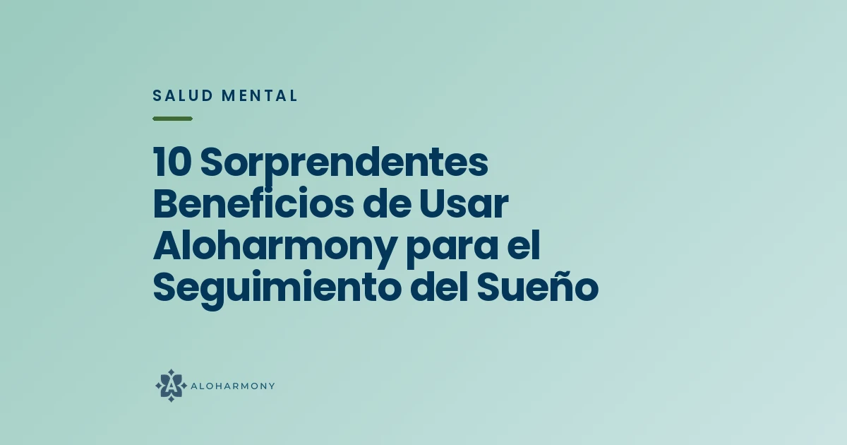 10 Sorprendentes Beneficios de Usar Aloharmony para el Seguimiento del Sueño