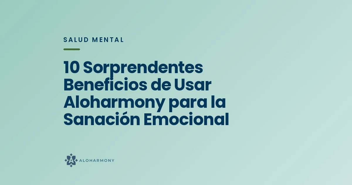 10 Sorprendentes Beneficios de Usar Aloharmony para la Sanación Emocional
