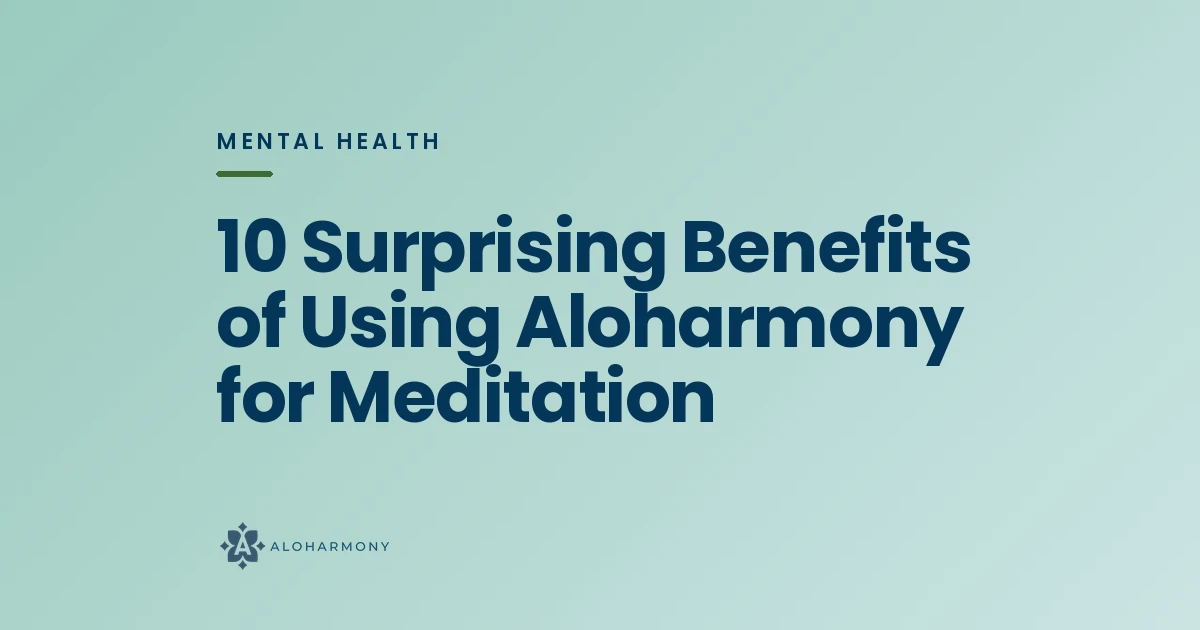 10 Surprising Benefits of Using Aloharmony for Meditation