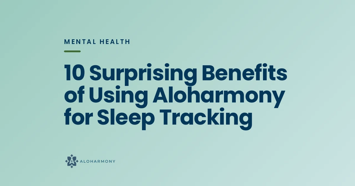 10 Surprising Benefits of Using Aloharmony for Sleep Tracking