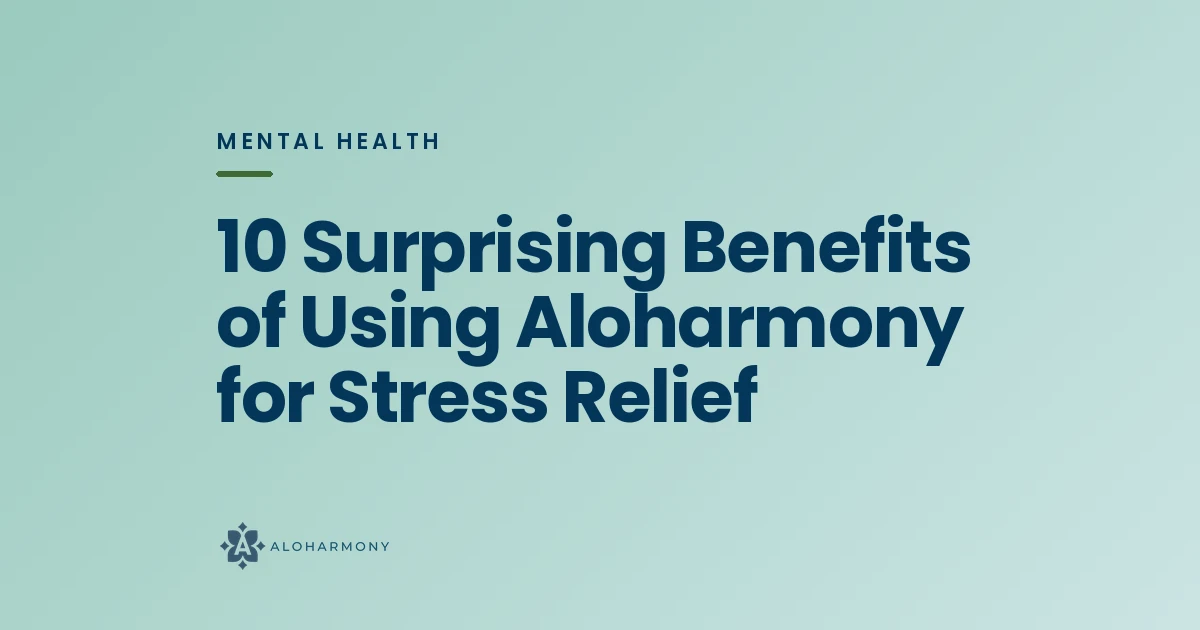 10 Surprising Benefits of Using Aloharmony for Stress Relief