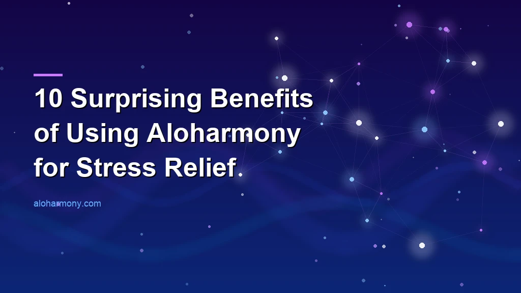 10 Surprising Benefits of Using Aloharmony for Stress Relief