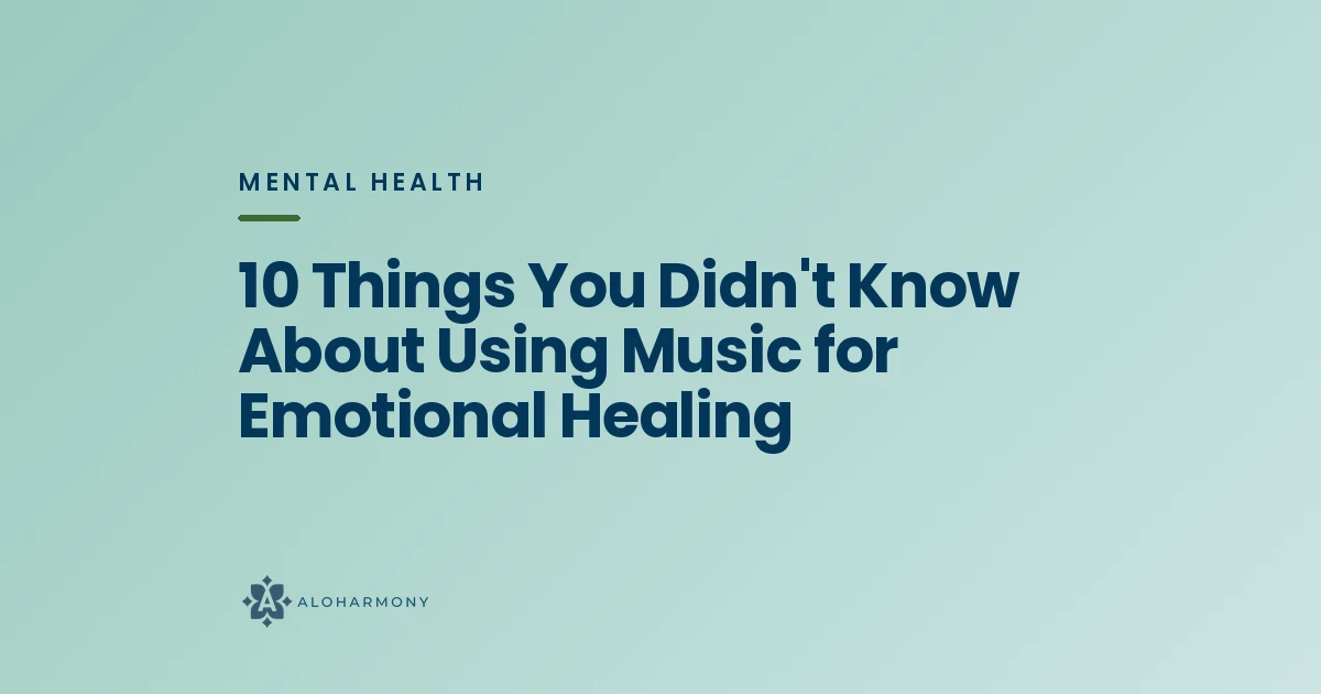 10 Things You Didn't Know About Using Music for Emotional Healing