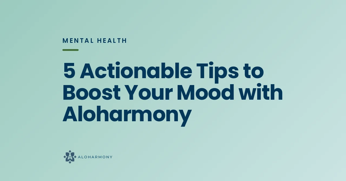 5 Actionable Tips to Boost Your Mood with Aloharmony