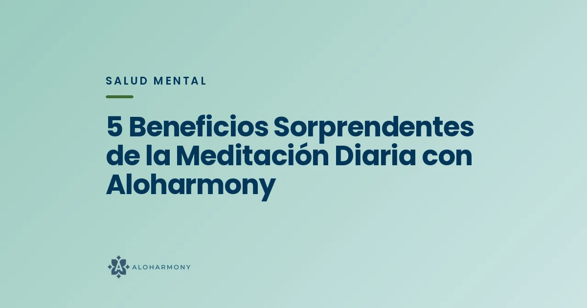 5 Beneficios Sorprendentes de la Meditación Diaria con Aloharmony
