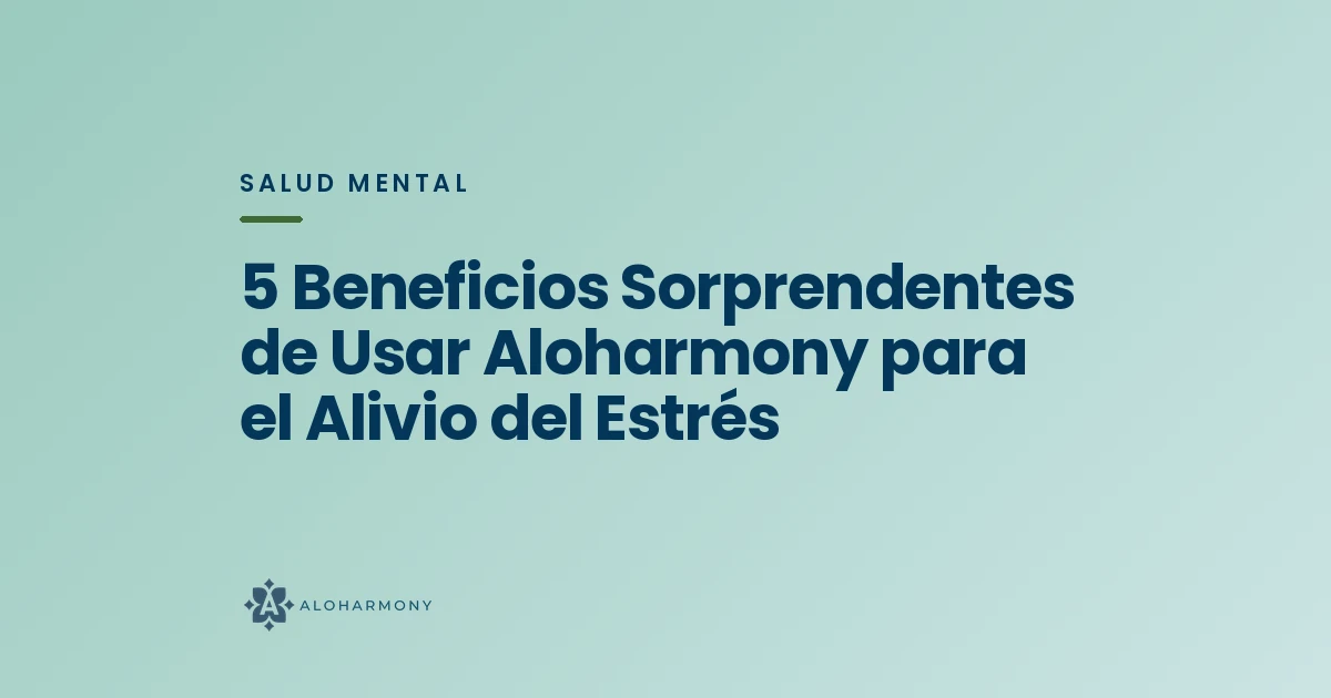 5 Beneficios Sorprendentes de Usar Aloharmony para el Alivio del Estrés