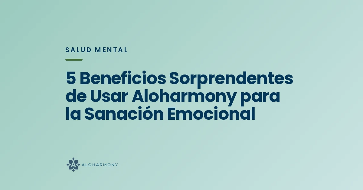 5 Beneficios Sorprendentes de Usar Aloharmony para la Sanación Emocional