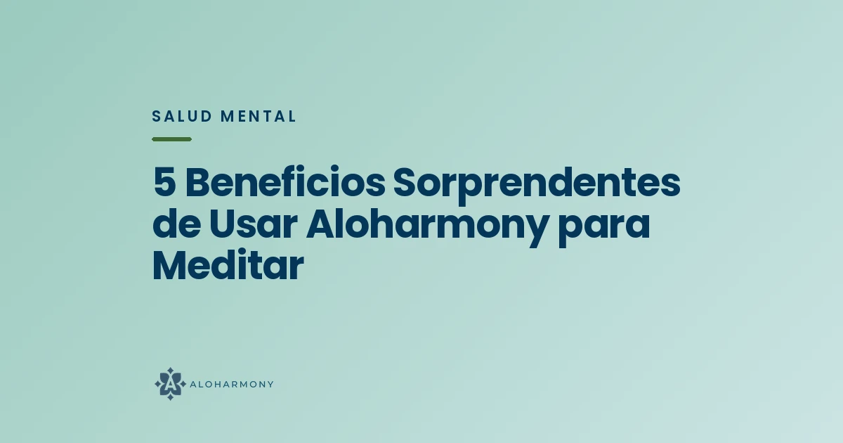 5 Beneficios Sorprendentes de Usar Aloharmony para Meditar