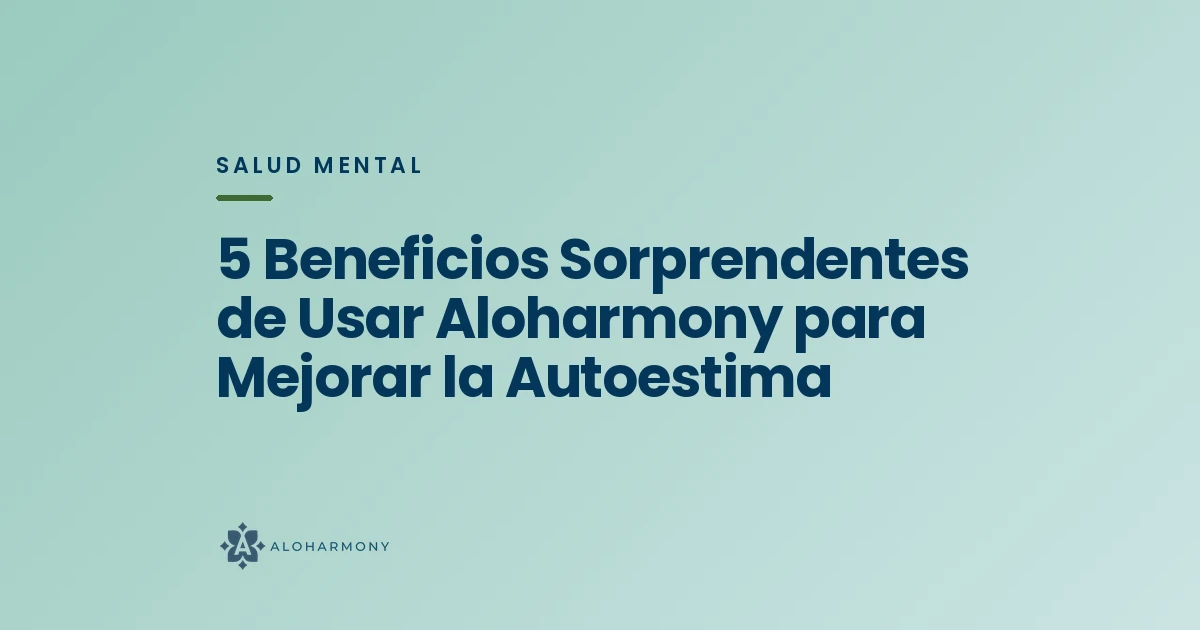 5 Beneficios Sorprendentes de Usar Aloharmony para Mejorar la Autoestima