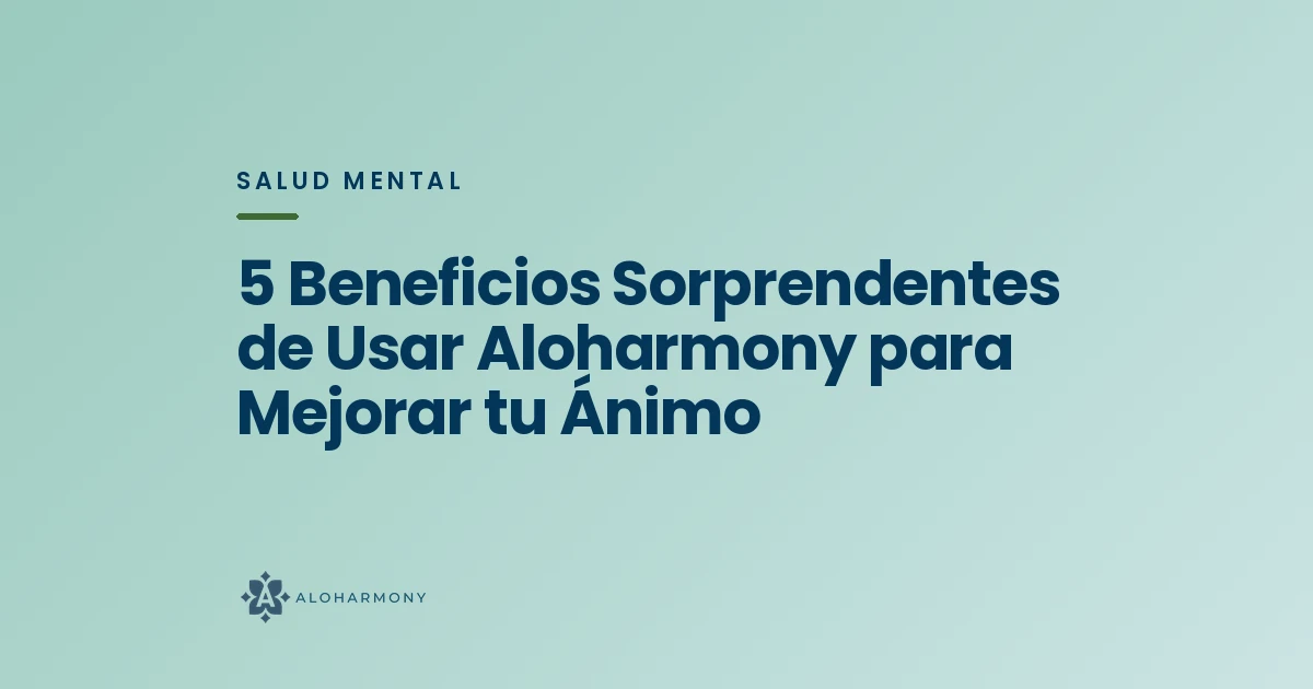 5 Beneficios Sorprendentes de Usar Aloharmony para Mejorar tu Ánimo