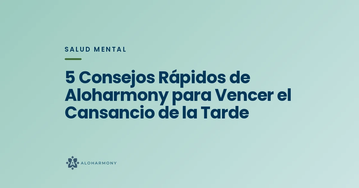 5 Consejos Rápidos de Aloharmony para Vencer el Cansancio de la Tarde