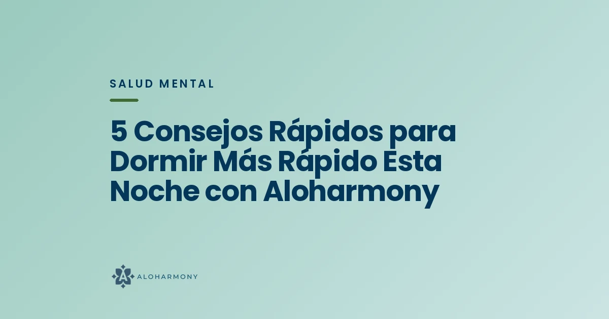 5 Consejos Rápidos para Dormir Más Rápido Esta Noche con Aloharmony