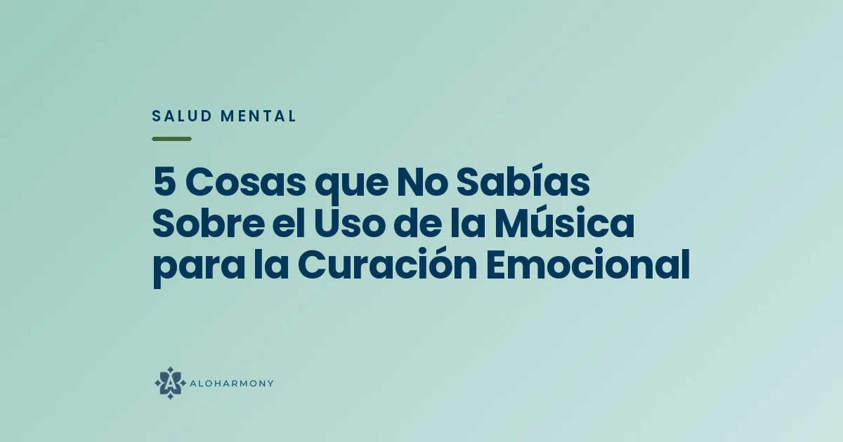 5 Cosas que No Sabías Sobre el Uso de la Música para la Curación Emocional