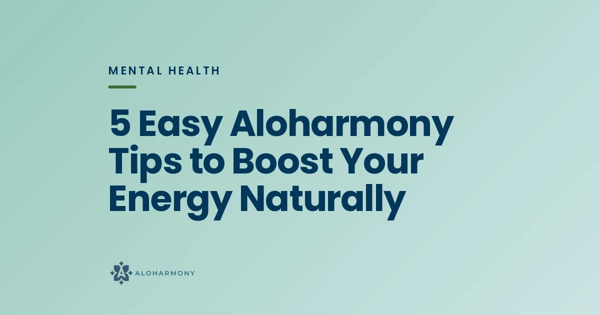 5 Easy Aloharmony Tips to Boost Your Energy Naturally
