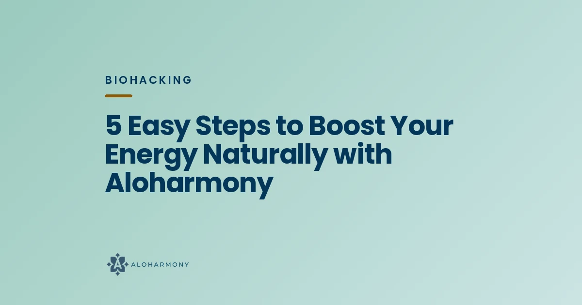 5 Easy Steps to Boost Your Energy Naturally with Aloharmony