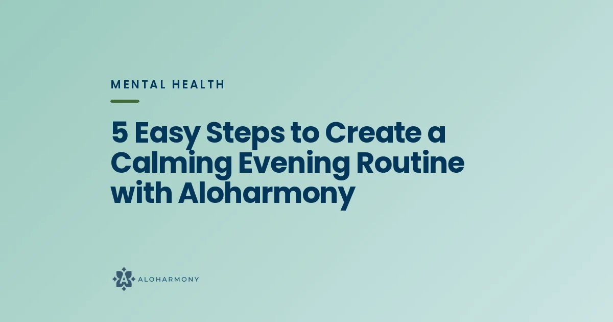 5 Easy Steps to Create a Calming Evening Routine with Aloharmony