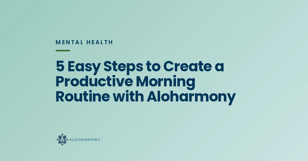 5 Easy Steps to Create a Productive Morning Routine with Aloharmony