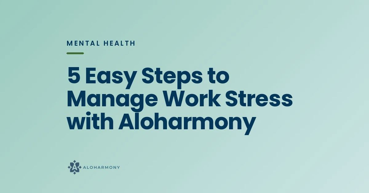 5 Easy Steps to Manage Work Stress with Aloharmony