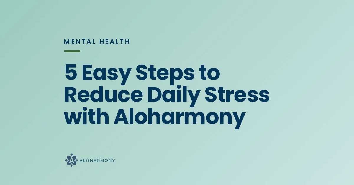 5 Easy Steps to Reduce Daily Stress with Aloharmony