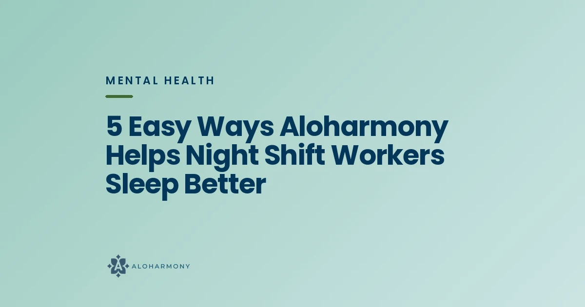 5 Easy Ways Aloharmony Helps Night Shift Workers Sleep Better
