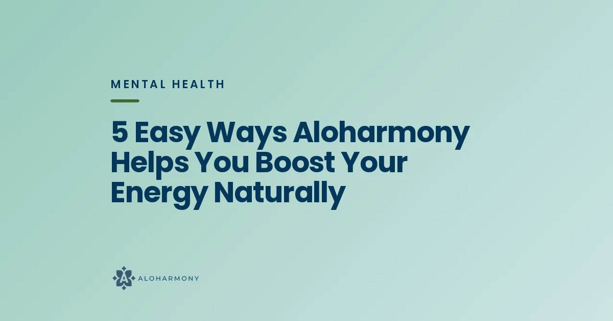 5 Easy Ways Aloharmony Helps You Boost Your Energy Naturally