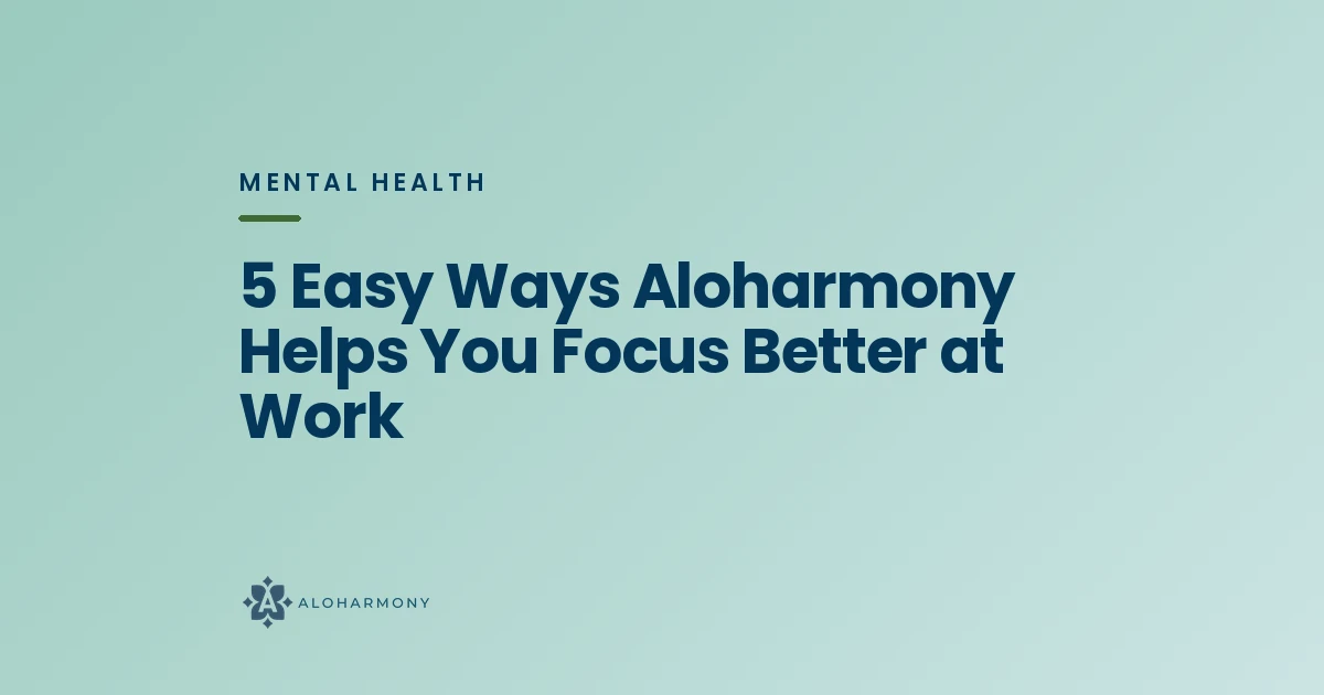5 Easy Ways Aloharmony Helps You Focus Better at Work