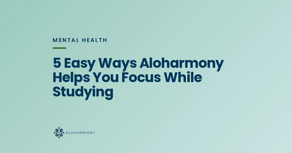 5 Easy Ways Aloharmony Helps You Focus While Studying