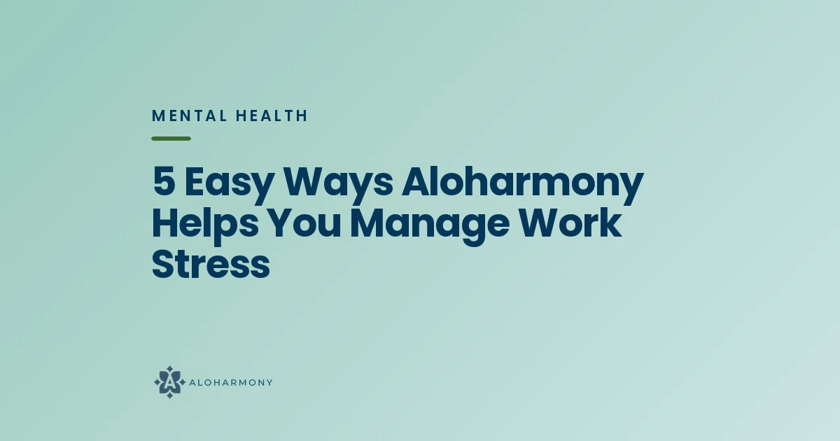5 Easy Ways Aloharmony Helps You Manage Work Stress