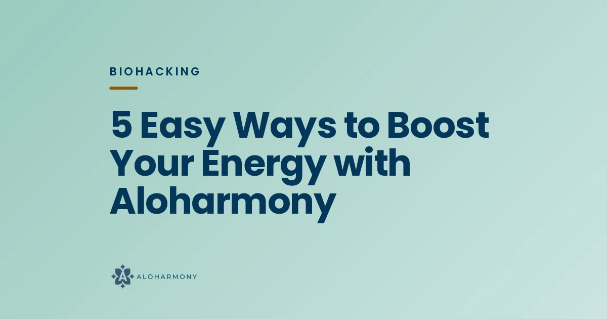 5 Easy Ways to Boost Your Energy with Aloharmony