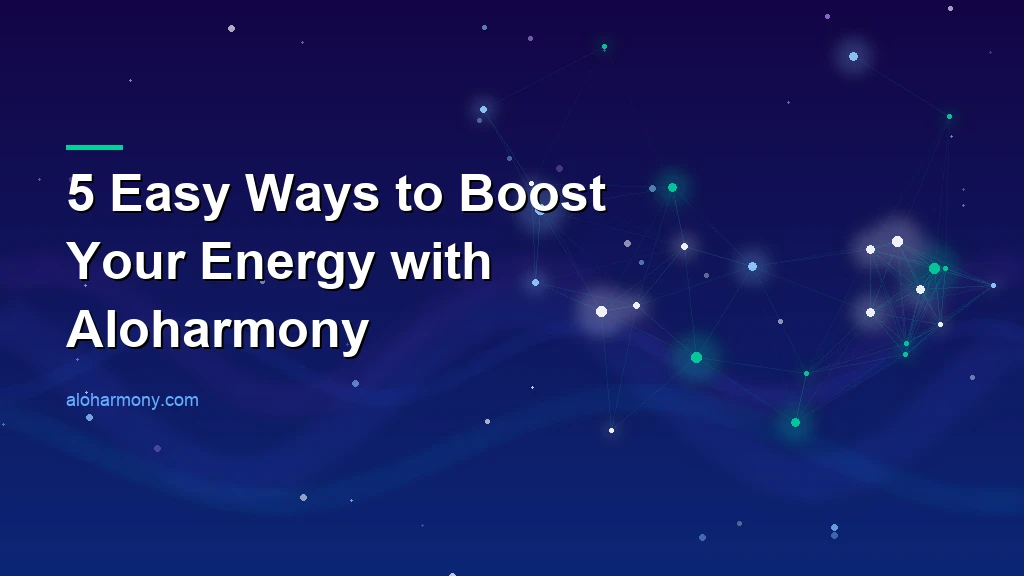 5 Easy Ways to Boost Your Energy with Aloharmony