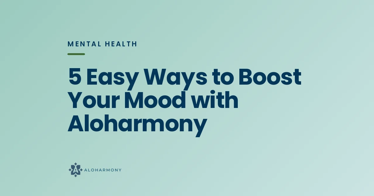 5 Easy Ways to Boost Your Mood with Aloharmony