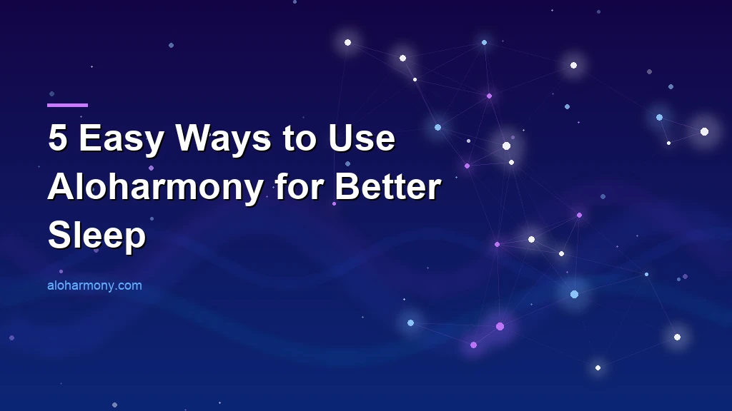 5 Easy Ways to Use Aloharmony for Better Sleep