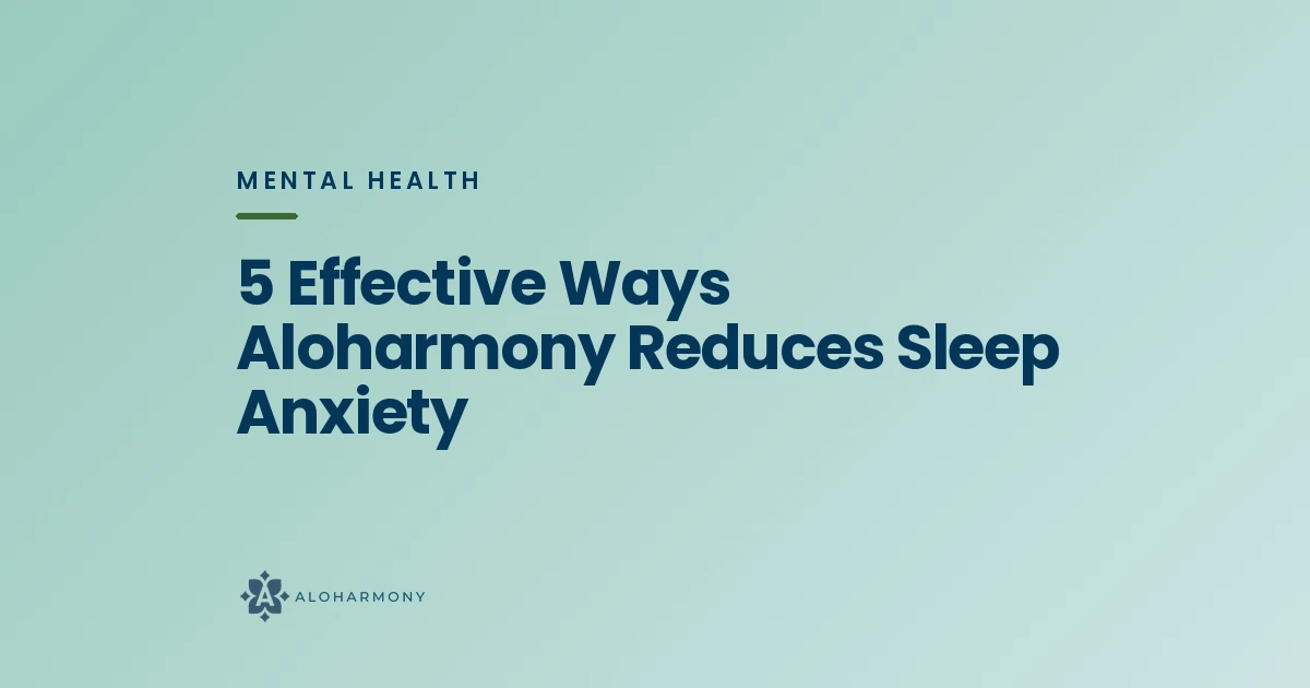 5 Effective Ways Aloharmony Reduces Sleep Anxiety