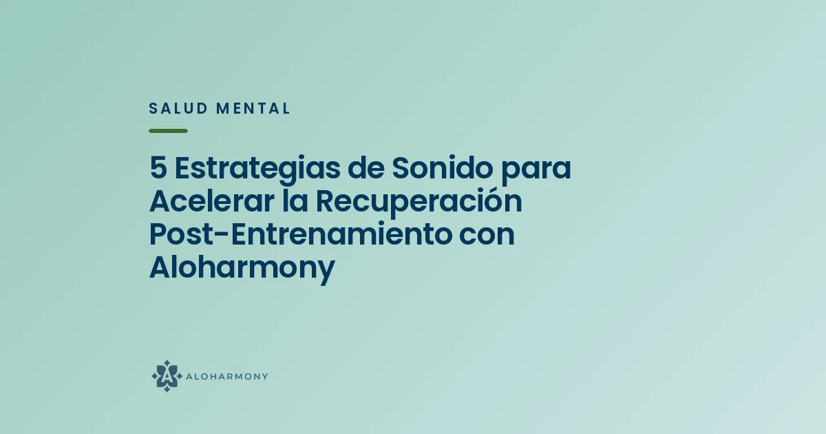 5 Estrategias de Sonido para Acelerar la Recuperación Post-Entrenamiento con Aloharmony